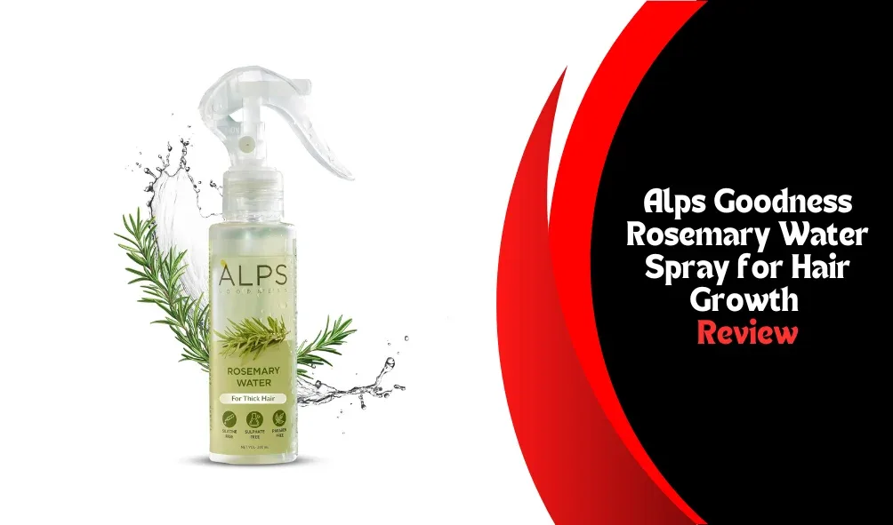 Alps Goodness Rosemary Water Spray for Hair Growth Review: A Natural Boost for Stronger, Healthier Hair