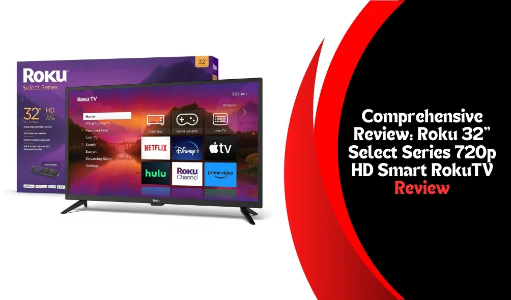 Comprehensive Review: Roku 32″ Select Series 720p HD Smart RokuTV