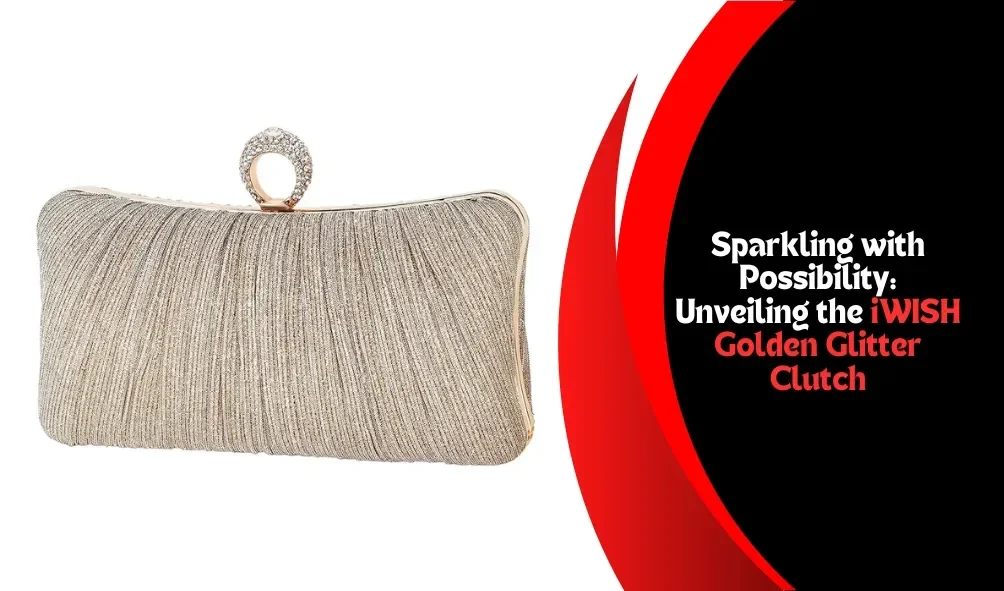 Sparkling with Possibility: Unveiling the iWISH Golden Glitter Clutch