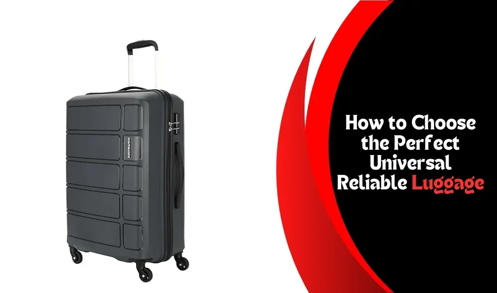 How to Choose the Perfect Universal Reliable Luggage